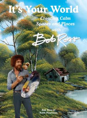 It's Your World: Creating Calm Spaces and Places with Bob Ross de Robb Pearlman