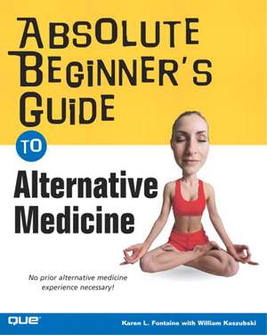 Absolute Beginner's Guide to Alternative Medicine de RN Fontaine, Karen Lee