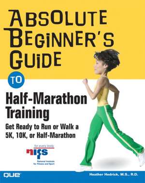 Absolute Beginner's Guide to Half-Marathon Training de Heather Hedrick