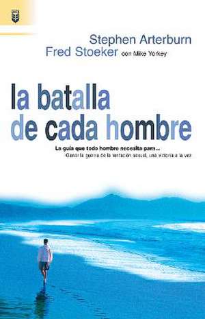 Batalla de Cada Hombre, La: Every Man's Battle de Stephen Arteburn