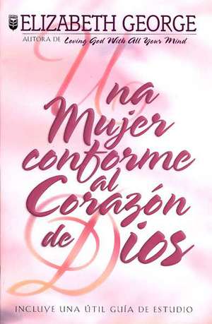 Una Mujer Conforme Al Corazn de Dios: A Woman After God's Own Heart de Elizabeth George