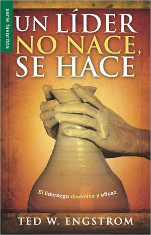 Un Lider No Nace, Se Hace = A Leader Is Not Born They Are Made de Theodore Wilhelm Engstrom