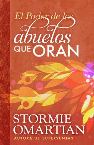 El Poder de Los Abuelos Que Oran de Stormie Omartian