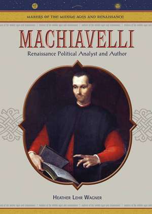 Machiavelli: Renaissance Political Analyst and Author de Heather Lehr Wagner