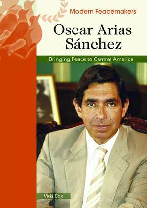 Oscar Arias Sanchez: Bringing Peace to Central America de Vicki Cox