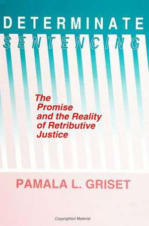 Determinate Sentencing: The Promise and the Reality of Retributive Justice de Pamala L. Griset