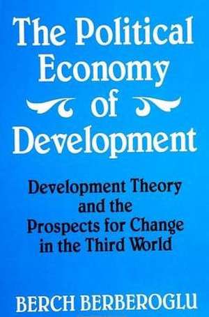 The Political Economy of Development: Development Theory and the Prospects for Change in the Third World de Berch Berberoglu