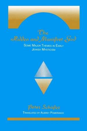 The Hidden and Manifest God: Some Major Themes in Early Jewish Mysticism de Peter Schafer