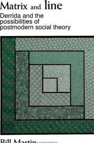 Matrix and Line: Derrida and the Possibilities of Postmodern Social Theory de Bill Martin