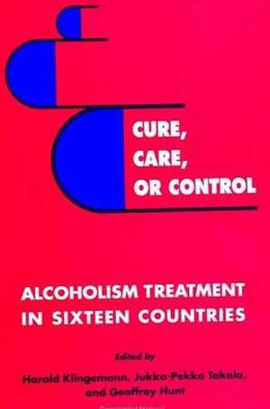 Cure, Care, or Control: Alcoholism Treatment in Sixteen Countries de Harald Klingemann