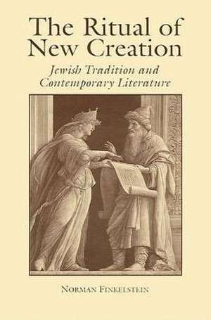 The Ritual of New Creation: Jewish Tradition and Contemporary Literature de Norman Finkelstein