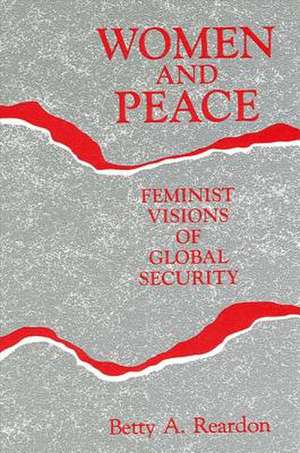 Women and Peace: Feminist Visions of Global Security de Betty A. Reardon