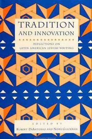 Tradition and Innovation: Reflections on Latin American Jewish Writing de Robert Diantonio