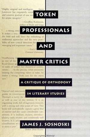 Token Professionals and Master Critics: A Critique of Orthodoxy in Literary Studies de James J. Sosnoski