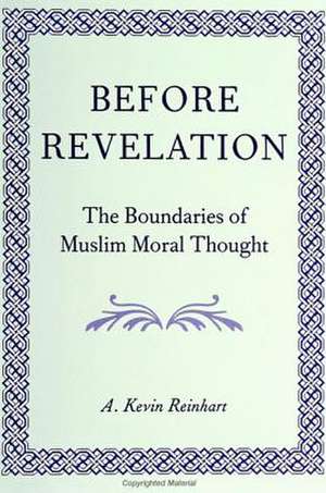 Before Revelation: The Boundaries of Muslim Moral Thought de A. Kevin Reinhart