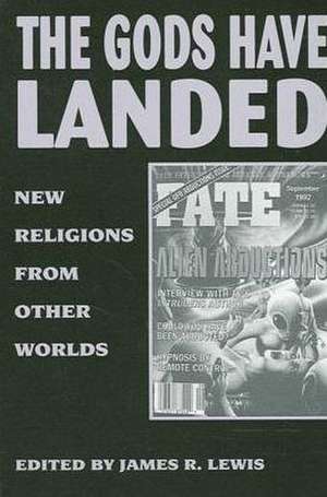 The Gods Have Landed: New Religions from Other Worlds de James R. Lewis