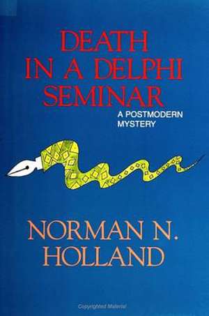 Death in a Delphi Seminar: A Postmodern Mystery de Norman N. Holland