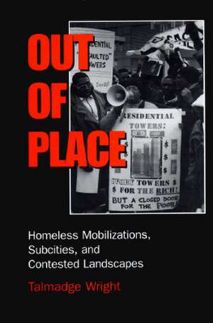 Out of Place: Homeless Mobilizations, Subcities, and Contested Landscapes de Talmadge Wright