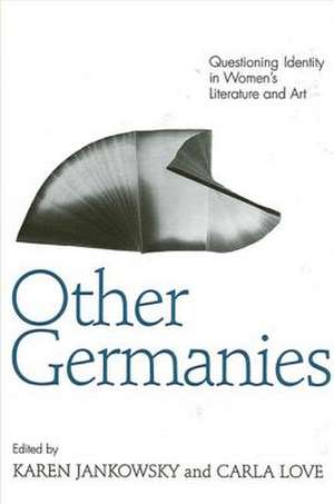 Other Germanies: Questioning Identity in Women's Literature and Art de Karen Jankowsky