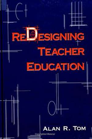 Redesigning Teacher Education de Alan R. Tom