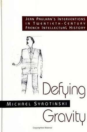 Defying Gravity: Jean Paulhan's Interventions in Twentieth-Century French Intellectual History de Michael Syrotinski