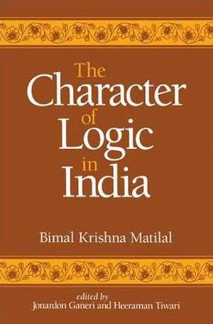 The Character of Logic in India de Bimal Krishna Matilal