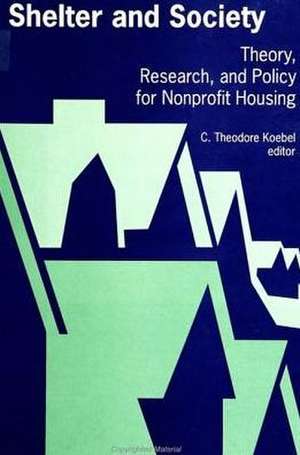 Shelter and Society: Theory, Research, and Policy for Nonprofit Housing de C. Theodore Koebel