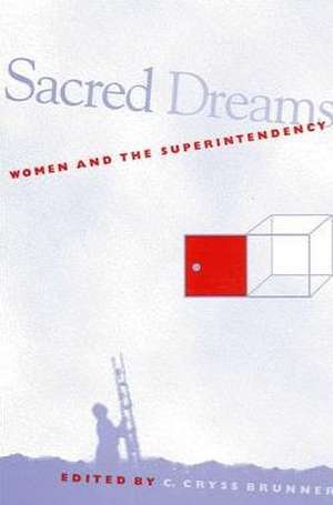 Sacred Dreams: Women and the Superintendency de C. Cryss Brunner