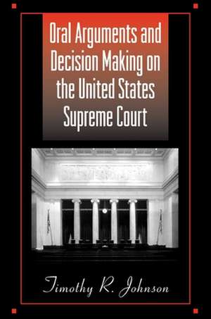 Oral Arguments and Decision Making on the United States Supreme Court