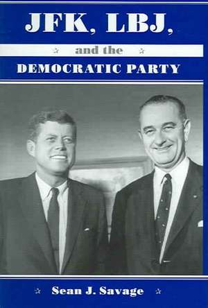 JFK, LBJ, and the Democratic Party de Sean J. Savage