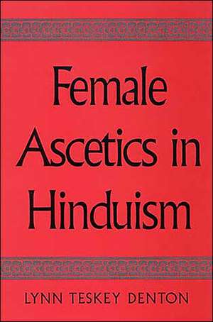 Female Ascetics in Hinduism de Lynn Teskey Denton