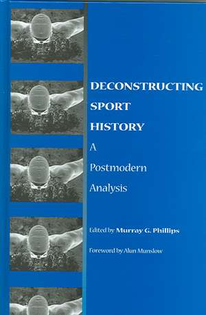Deconstructing Sport History de Murray G. Phillips