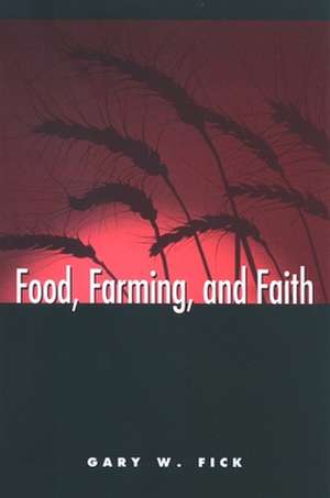 Food, Farming, and Faith de Gary W. Fick