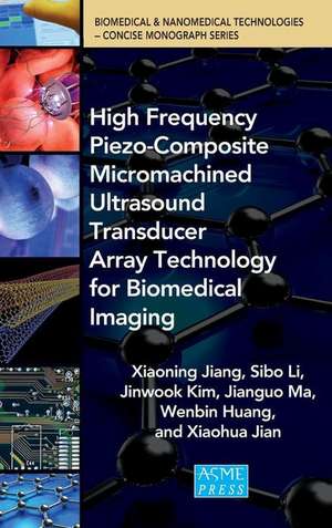 High Frequency Piezo-Composite Micromachined Ultrasound Transducer Array Technolgy for Biomedical Imaging de Xiaoning Jiang