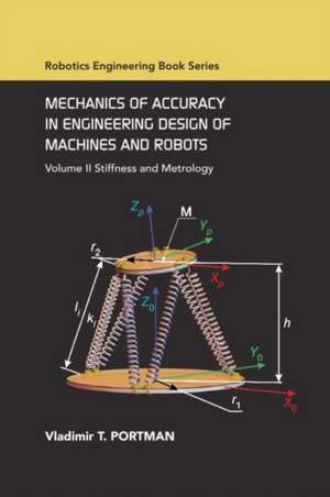 Mechanics of Accuracy in Engineering Design of Machines and Robots: Volume II Stiffness and Metrology de Vladimir T. Portman