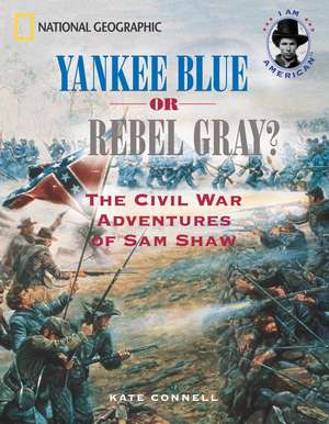 Yankee Blue or Rebel Gray?: The Civil War Adventures of Sam Shaw de Kate Connell