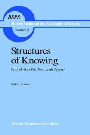 Structures of Knowing: Psychologies of the Nineteenth Century de Katherine Arens