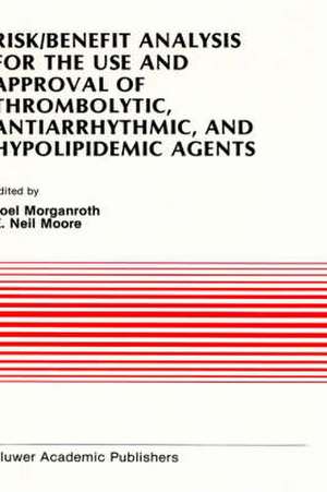 Risk/Benefit Analysis for the Use and Approval of Thrombolytic, Antiarrhythmic, and Hypolipidemic Agents: Proceedings of the Ninth Annual Symposium on New Drugs & Devices, October 27 & 28, 1988 de J. Morganroth