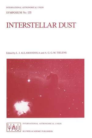 Interstellar Dust: Proceedings of the 135th Symposium of the International Astronomical Union, Held in Santa Clara, California, July 26–30, 1988 de L.J. Allamandola