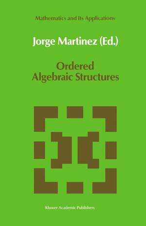 Ordered Algebraic Structures: Proceedings of the Caribbean Mathematics Foundation Conference on Ordered Algebraic Structures, Curaçao, August 1988 de Jorge Martínez