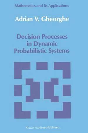 Decision Processes in Dynamic Probabilistic Systems de A. V. Gheorghe