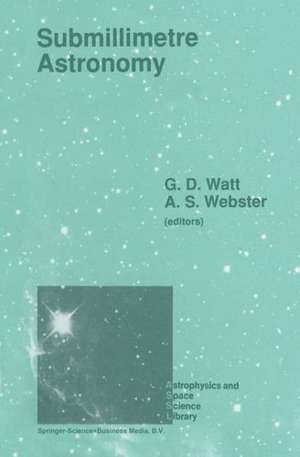 Submillimetre Astronomy: Proceedings of the Kona Symposium on Millimeter and Submillimetre Astronomy, Held at Kona, Hawaii, October 3–6, 1988 de Graeme D. Watt