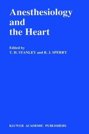 Anesthesiology and the Heart: Annual Utah Postgraduate Course in Anesthesiology 1990 de T.H. Stanley