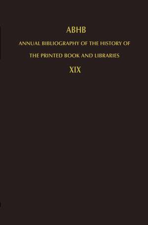 Annual Bibliography of the History of the Printed Book and Libraries: Volume 19: Publications of 1988 and additions from the preceding years de H. Vervliet