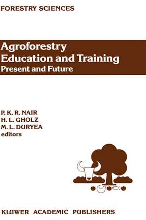 Agroforestry Education and Training: Present and Future: Proceedings of the International Workshop on Professional Education and Training in Agroforestry, held at the University of Florida, Gainesville, Florida, USA on 5–8 December 1988 de P. K. Ramachandran Nair