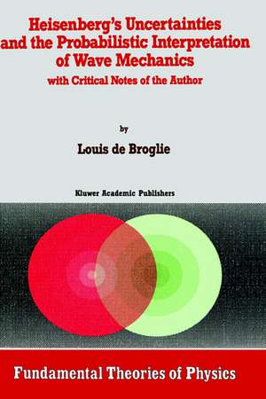 Heisenberg’s Uncertainties and the Probabilistic Interpretation of Wave Mechanics: with Critical Notes of the Author de P. Barut