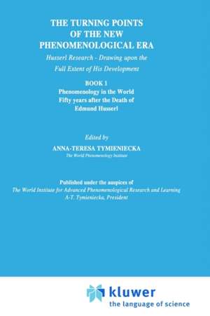 The Turning Points of the New Phenomenological Era: Husserl Research — Drawing upon the Full Extent of His Development Book 1 Phenomenology in the World Fifty Years after the Death of Edmund Husserl de Anna-Teresa Tymieniecka