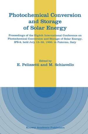 Photochemical Conversion and Storage of Solar Energy: Proceedings of the Eighth International Conference on Photochemical Conversion and Storage of Solar Energy, IPS-8, held July 15–20, 1990, in Palermo, Italy de E. PELIZZETTI