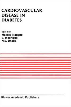 Cardiovascular Disease in Diabetes: Proceedings of the Symposium on the Diabetic Heart sponsored by the Council of Cardiac Metabolism of the International Society and Federation of Cardiology and held in Tokyo, Japan, October 1989 de Makoto Nagano