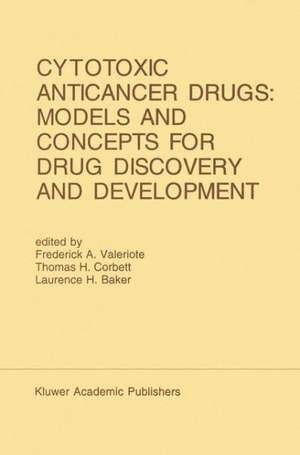 Cytotoxic Anticancer Drugs: Models and Concepts for Drug Discovery and Development: Proceedings of the Twenty-Second Annual Cancer Symposium Detroit, Michigan, USA — April 26–28, 1990 de Frederick A. Valeriote